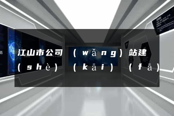 江山市公司網(wǎng)站建設(shè)開(kāi)發(fā)
