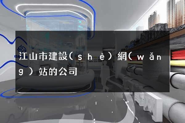 江山市建設(shè)網(wǎng)站的公司