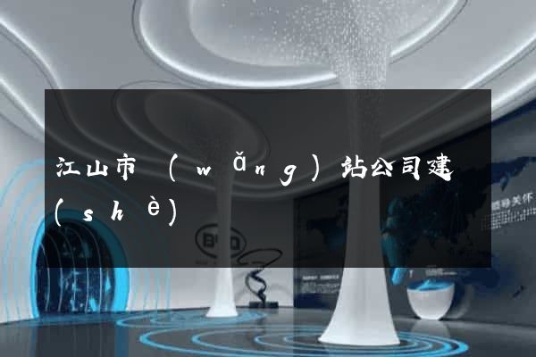 江山市網(wǎng)站公司建設(shè)
