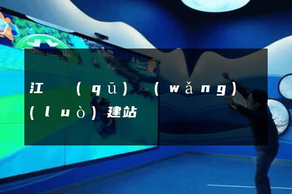 江東區(qū)網(wǎng)絡(luò)建站