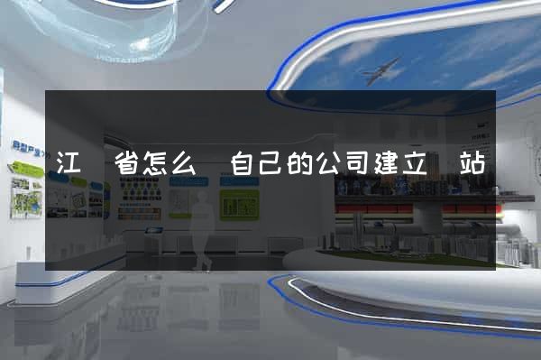 江蘇省怎么給自己的公司建立網站
