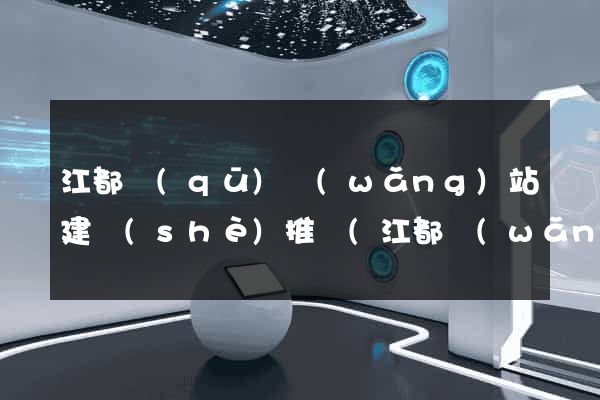 江都區(qū)網(wǎng)站建設(shè)推廣(江都網(wǎng))