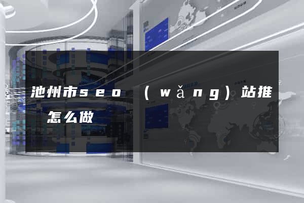 池州市seo網(wǎng)站推廣怎么做