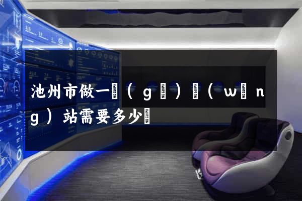 池州市做一個(gè)網(wǎng)站需要多少錢