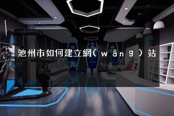 池州市如何建立網(wǎng)站