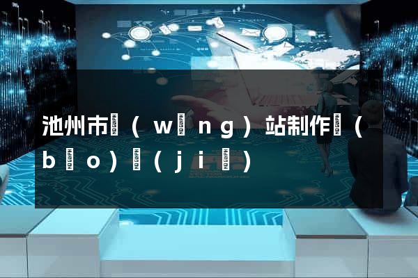 池州市網(wǎng)站制作報(bào)價(jià)