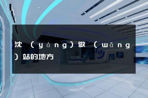 沈陽(yáng)做網(wǎng)站的地方