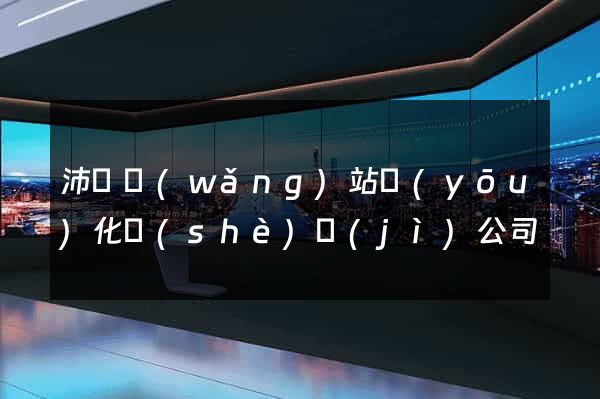 沛縣網(wǎng)站優(yōu)化設(shè)計(jì)公司