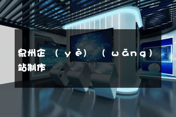 泉州企業(yè)網(wǎng)站制作