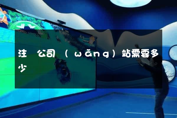 注冊公司網(wǎng)站需要多少錢