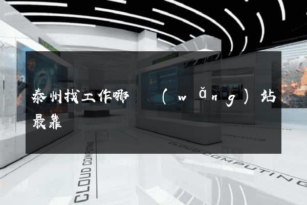 泰州找工作哪個網(wǎng)站最靠譜
