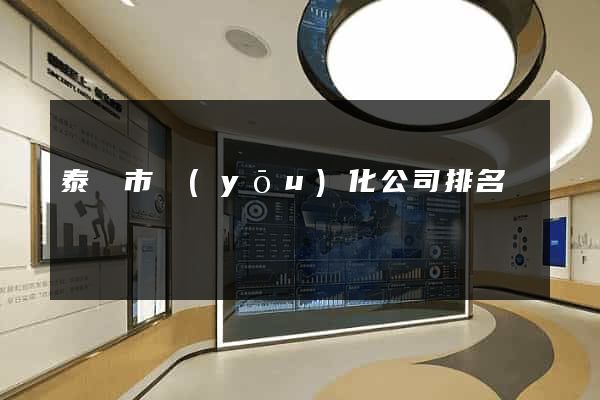 泰興市優(yōu)化公司排名