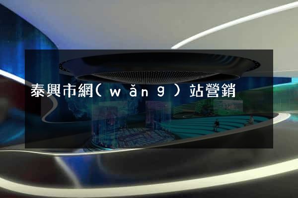 泰興市網(wǎng)站營銷