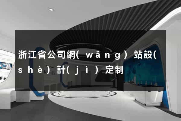 浙江省公司網(wǎng)站設(shè)計(jì)定制