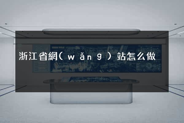浙江省網(wǎng)站怎么做