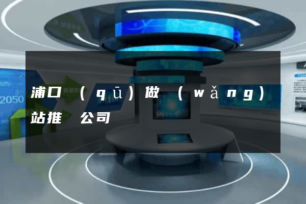 浦口區(qū)做網(wǎng)站推廣公司