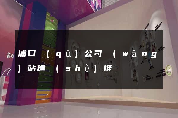 浦口區(qū)公司網(wǎng)站建設(shè)推廣
