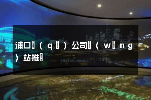 浦口區(qū)公司網(wǎng)站推廣