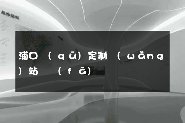 浦口區(qū)定制網(wǎng)站開發(fā)