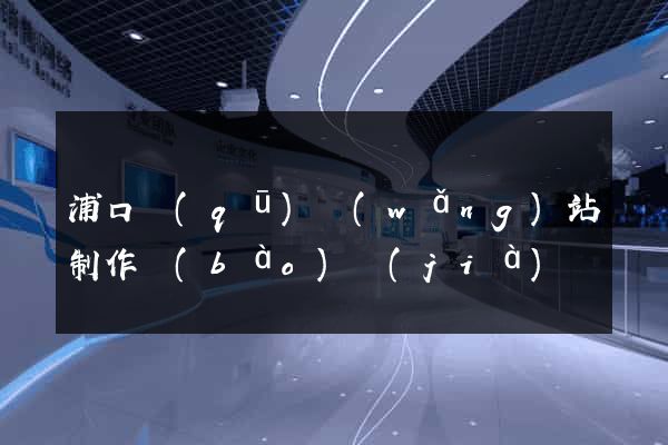 浦口區(qū)網(wǎng)站制作報(bào)價(jià)