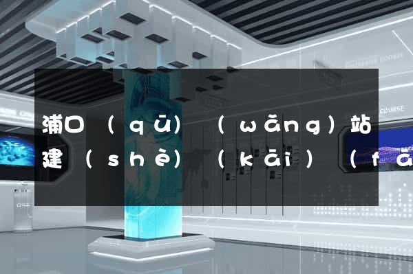 浦口區(qū)網(wǎng)站建設(shè)開(kāi)發(fā)