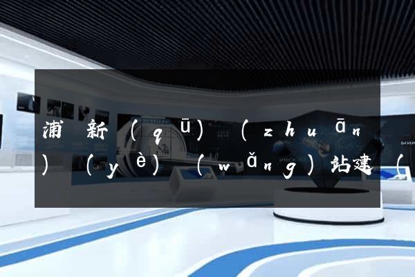 浦東新區(qū)專(zhuān)業(yè)網(wǎng)站建設(shè)