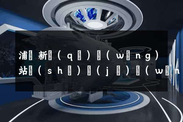 浦東新區(qū)網(wǎng)站設(shè)計(jì)網(wǎng)站建設(shè)