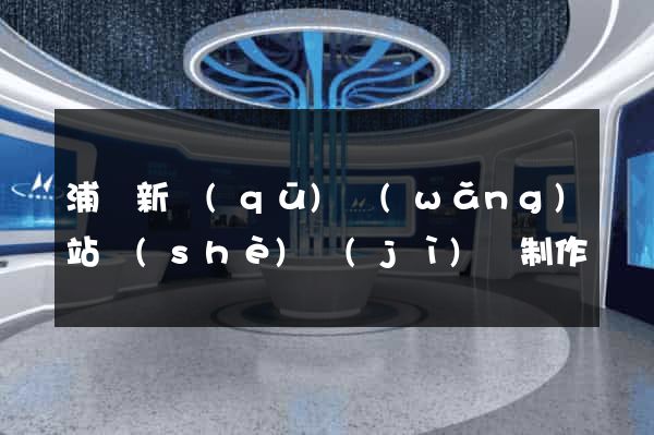 浦東新區(qū)網(wǎng)站設(shè)計(jì)與制作