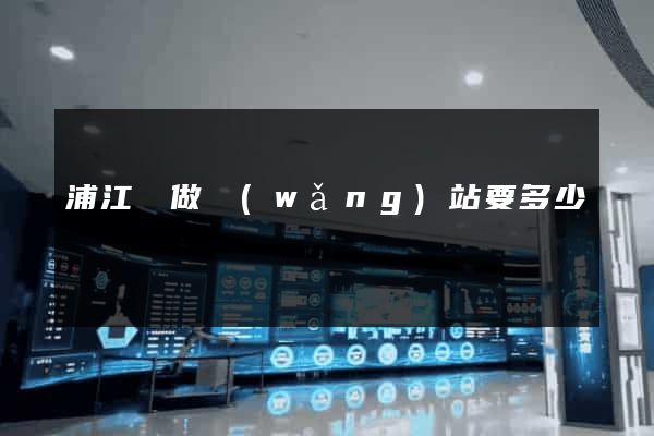 浦江縣做網(wǎng)站要多少錢