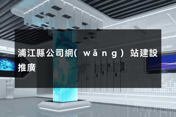 浦江縣公司網(wǎng)站建設推廣