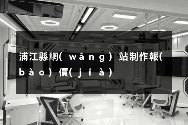 浦江縣網(wǎng)站制作報(bào)價(jià)