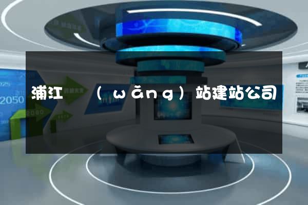 浦江縣網(wǎng)站建站公司