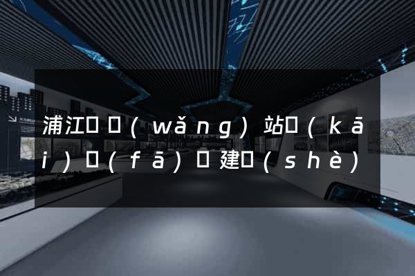 浦江縣網(wǎng)站開(kāi)發(fā)與建設(shè)