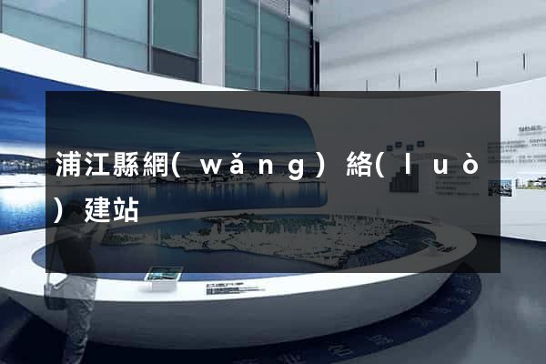 浦江縣網(wǎng)絡(luò)建站