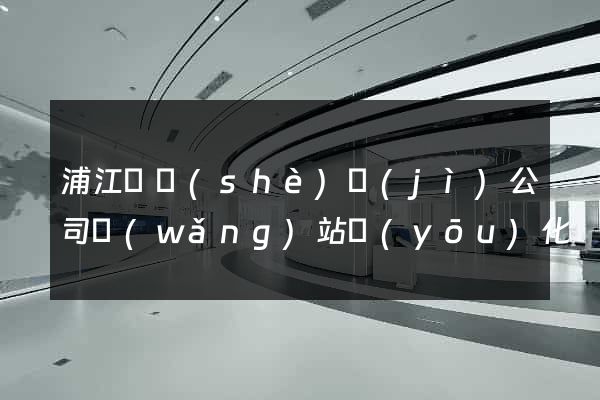 浦江縣設(shè)計(jì)公司網(wǎng)站優(yōu)化