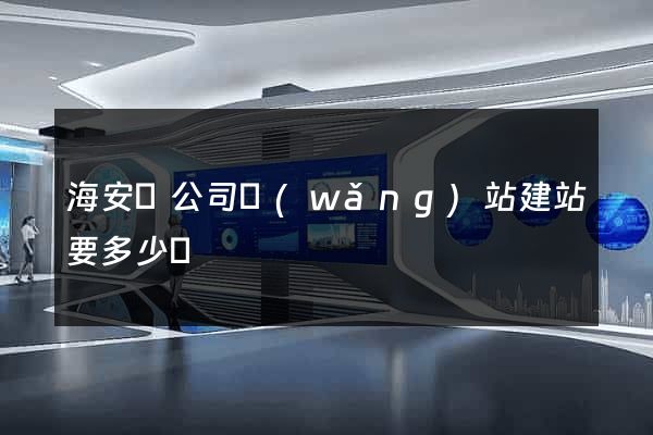海安縣公司網(wǎng)站建站要多少錢