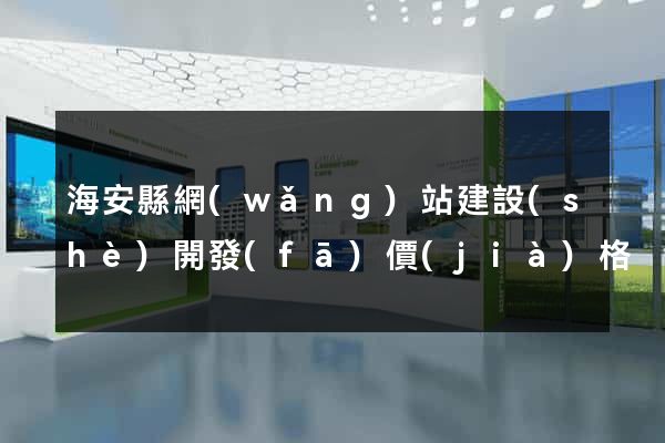 海安縣網(wǎng)站建設(shè)開發(fā)價(jià)格