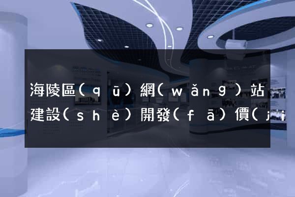 海陵區(qū)網(wǎng)站建設(shè)開發(fā)價(jià)格