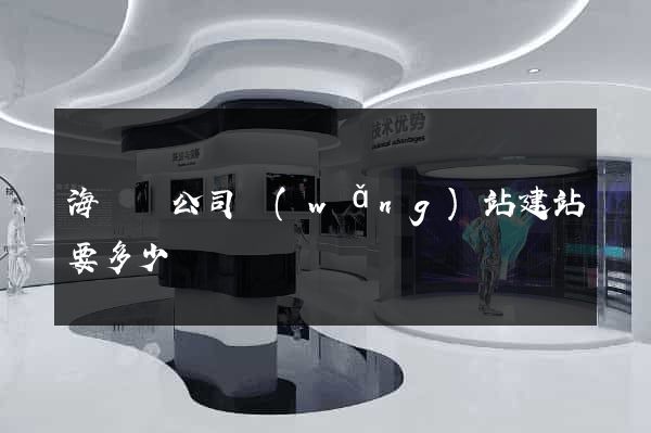 海鹽縣公司網(wǎng)站建站要多少錢