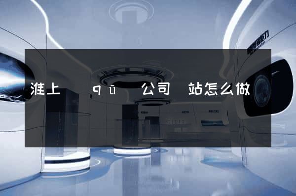 淮上區(qū)公司網站怎么做