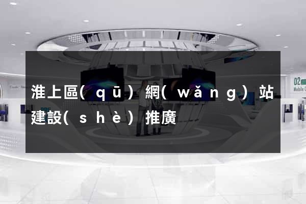淮上區(qū)網(wǎng)站建設(shè)推廣