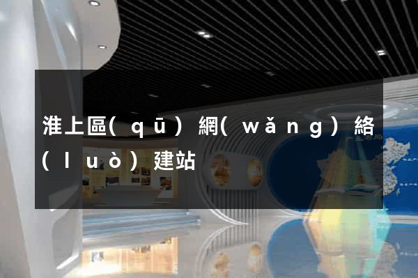 淮上區(qū)網(wǎng)絡(luò)建站