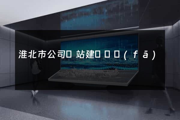 淮北市公司網站建設開發(fā)