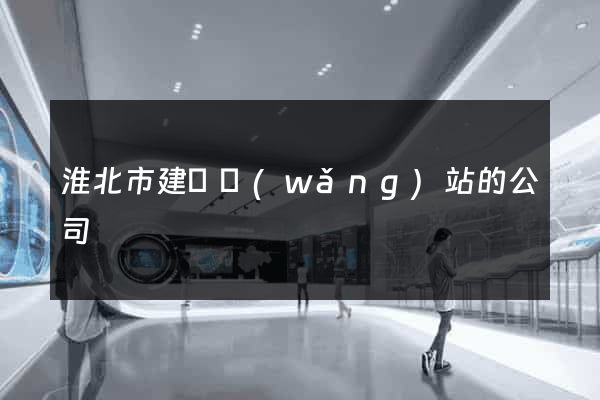 淮北市建設網(wǎng)站的公司