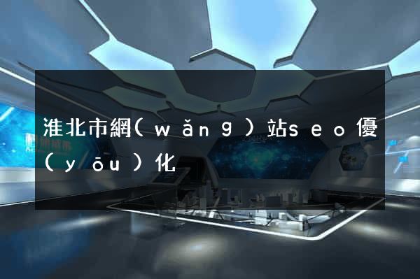 淮北市網(wǎng)站seo優(yōu)化