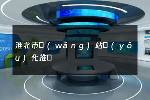 淮北市網(wǎng)站優(yōu)化推廣