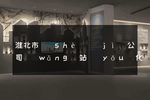 淮北市設(shè)計(jì)公司網(wǎng)站優(yōu)化