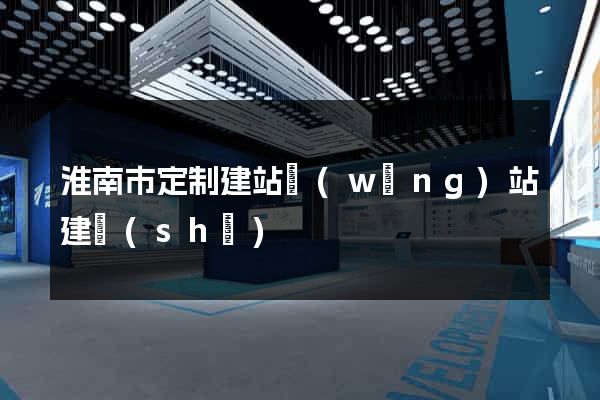 淮南市定制建站網(wǎng)站建設(shè)