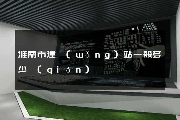 淮南市建網(wǎng)站一般多少錢(qián)