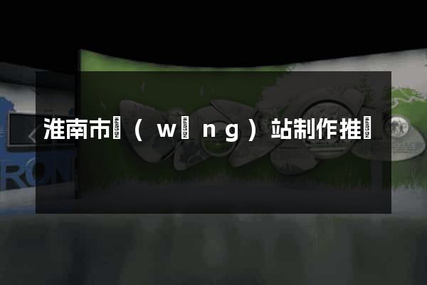 淮南市網(wǎng)站制作推廣